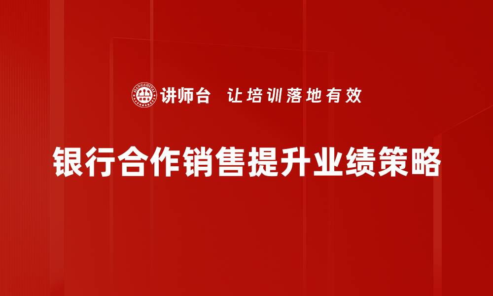 文章银行合作销售新模式助力企业快速融资与发展的缩略图