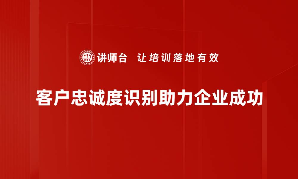 文章提升客户忠诚度识别的有效策略与方法解析的缩略图