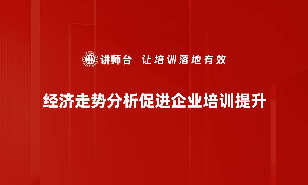 文章经济走势分析：把握未来市场机会的关键策略的缩略图