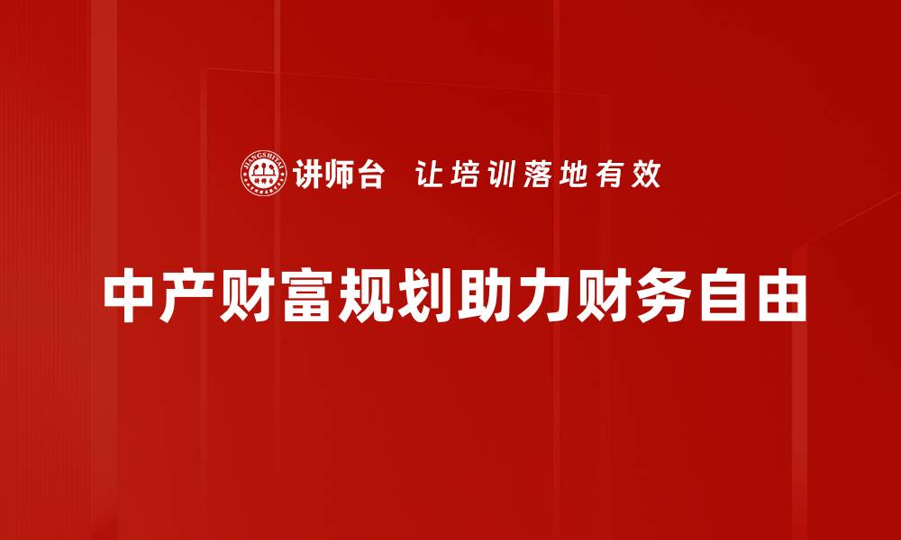 文章中产财富规划秘籍：如何稳健增值你的资产的缩略图