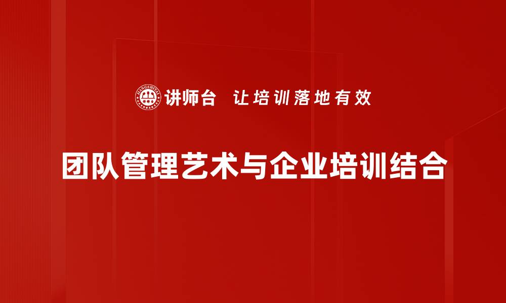 文章团队管理艺术：提升团队效率的秘诀与技巧的缩略图