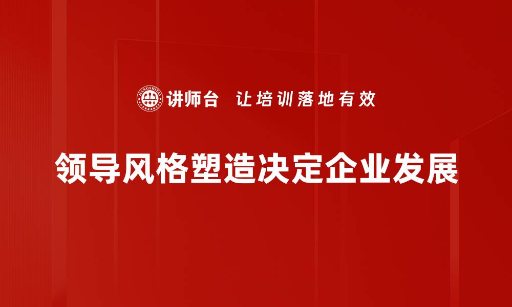 文章领导风格塑造：如何提升团队效能与凝聚力的缩略图