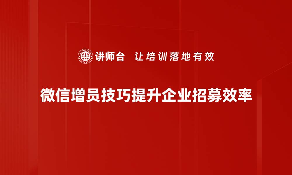 文章提升团队实力的微信增员技巧分享的缩略图