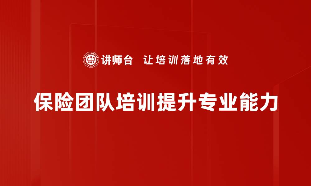 文章保险团队如何提升客户信任与服务质量的缩略图