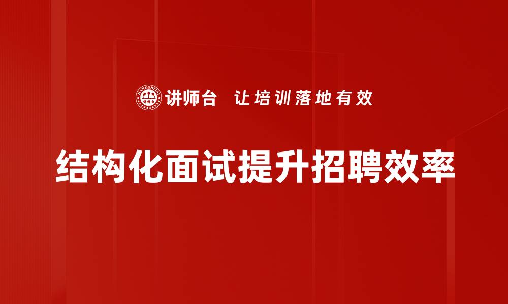 文章掌握结构化面试技巧，轻松提升求职成功率的缩略图