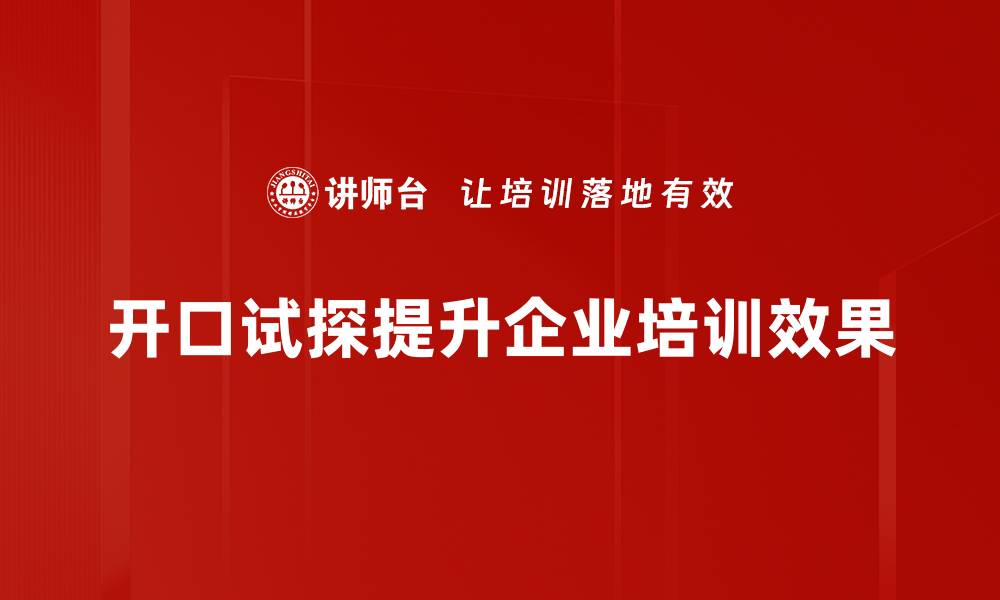 文章开口试探：如何在沟通中巧妙引导对方表达想法的缩略图