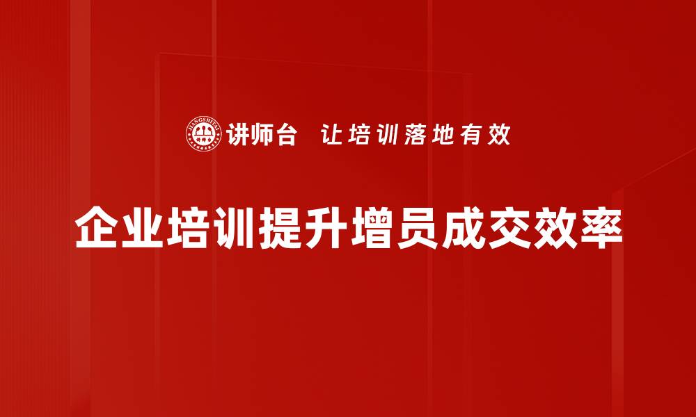 文章增员成交的秘诀：如何快速提升团队业绩与效能的缩略图