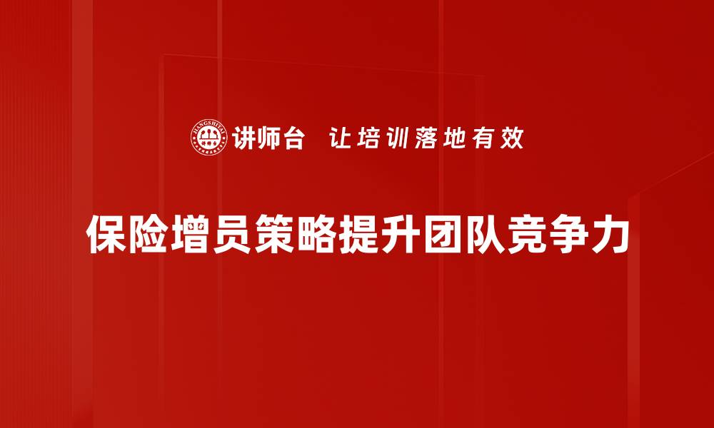 文章保险增员策略：提升团队业绩的有效方法与技巧的缩略图