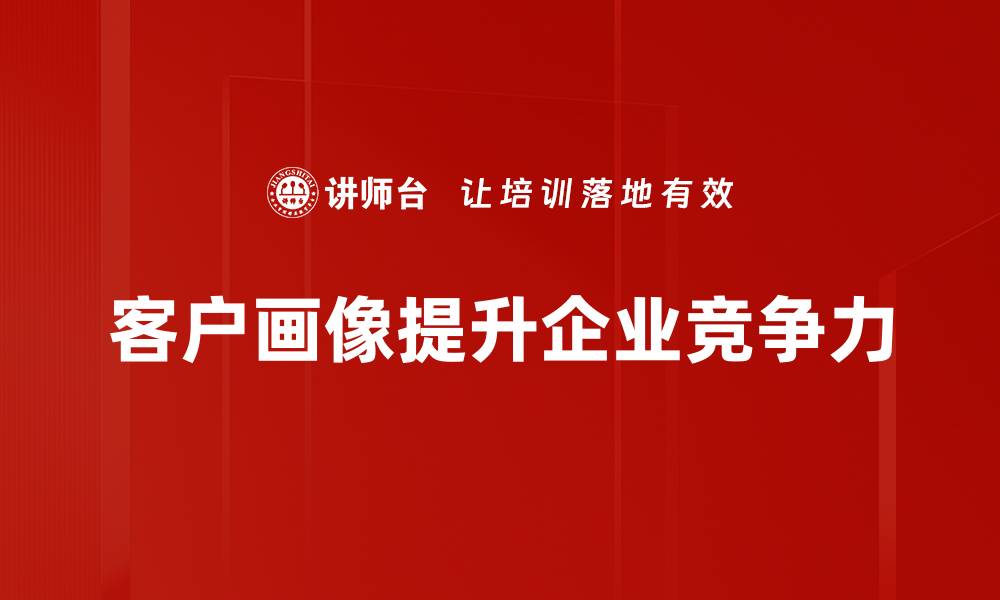 文章如何精准打造客户画像提升营销效果的缩略图