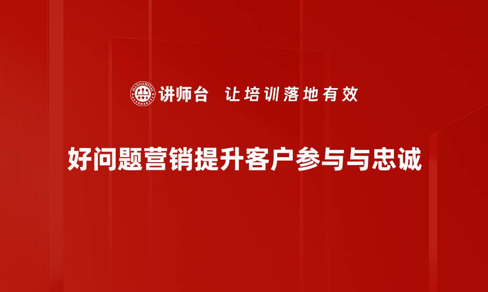 文章好问题营销：引爆用户互动的秘诀与策略的缩略图