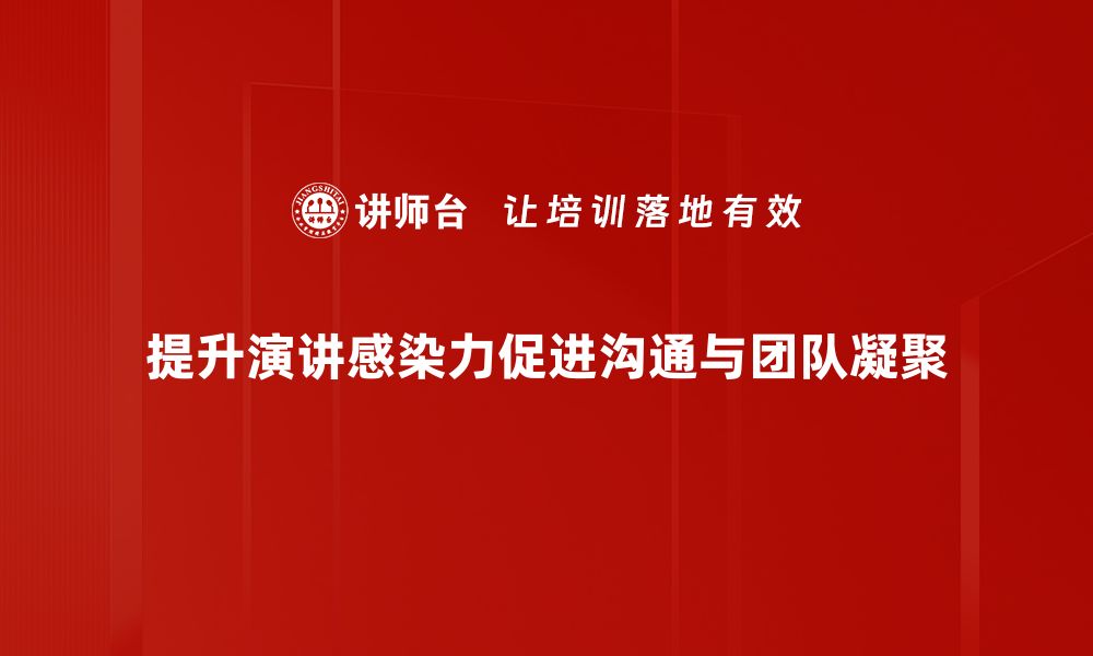 提升演讲感染力促进沟通与团队凝聚