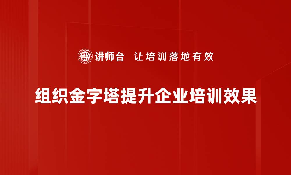 组织金字塔提升企业培训效果