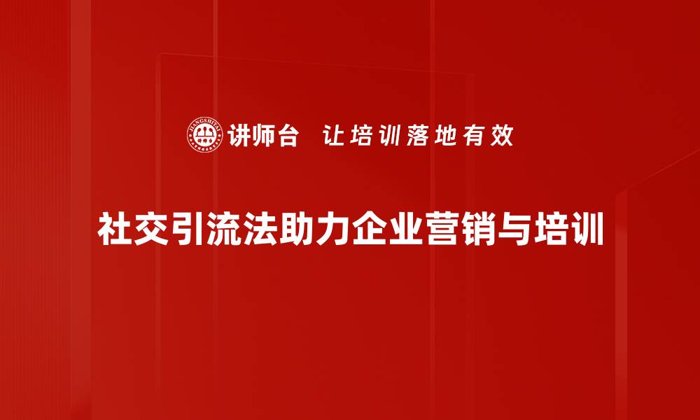 社交引流法助力企业营销与培训