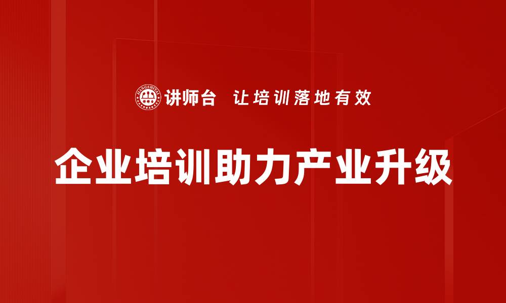 文章推动产业升级的关键策略与实践分享的缩略图