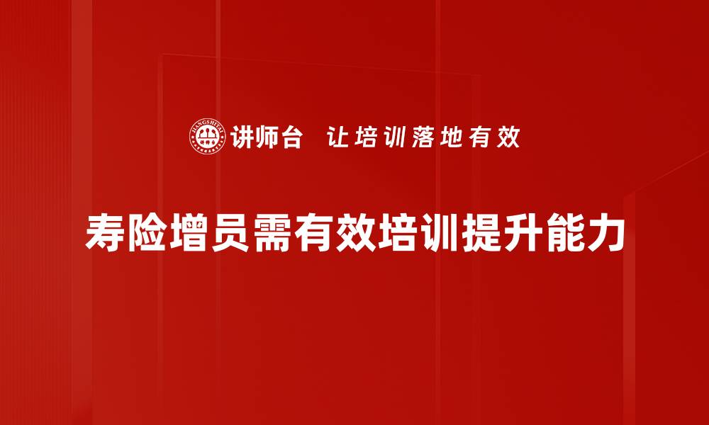 文章提升寿险增员效率的五大关键策略分享的缩略图