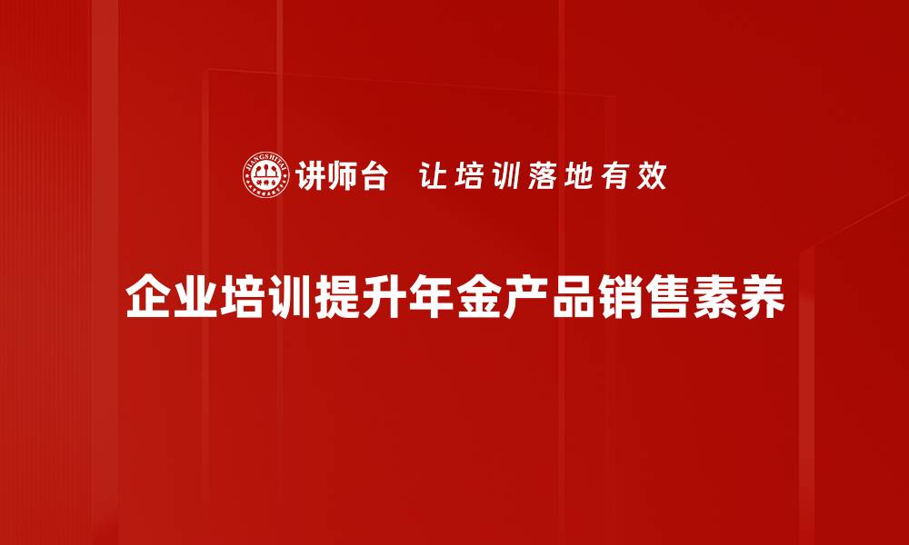 文章年金产品销售攻略：打造稳健财富增值之路的缩略图