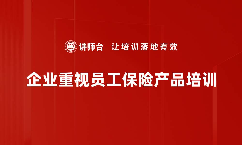 企业重视员工保险产品培训