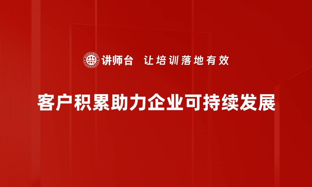 文章有效客户积累策略，助力企业快速增长的缩略图