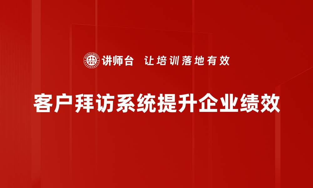 文章提升客户关系的秘密武器：高效客户拜访系统解析的缩略图