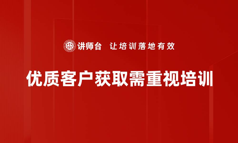 文章提升优质客户获取的五大有效策略分享的缩略图