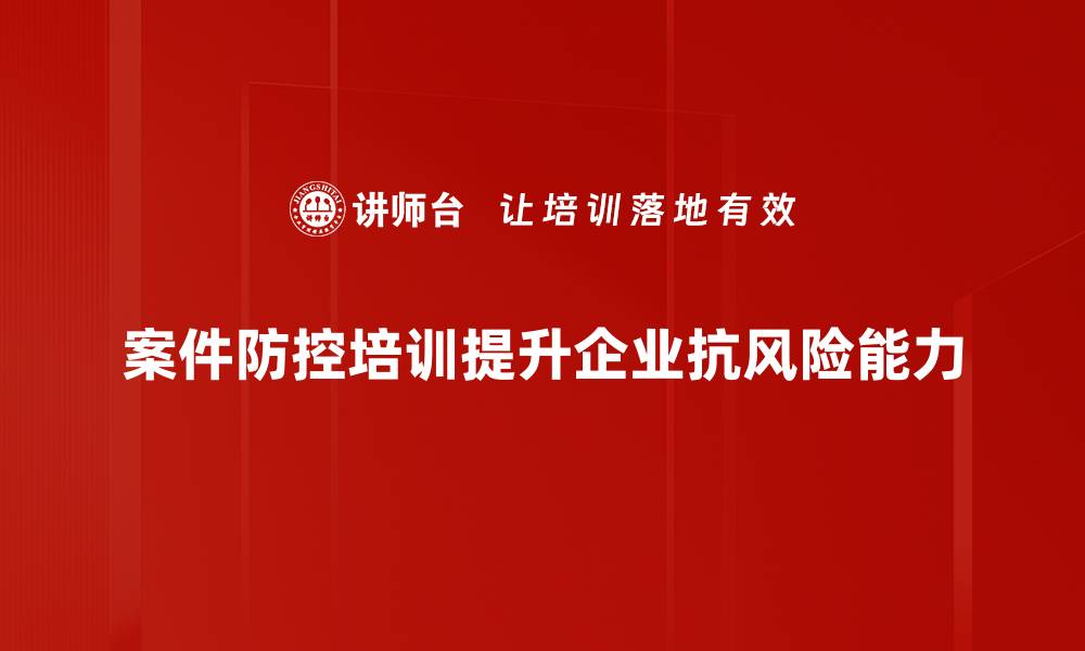 文章提升案件防控能力的培训课程全面启动的缩略图