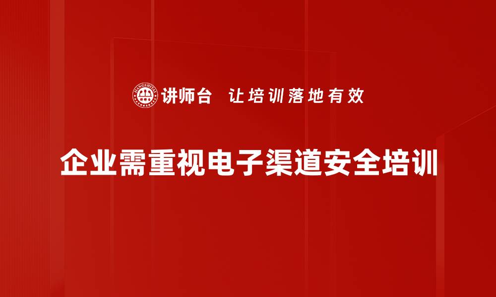 文章提升电子渠道安全的有效策略与实践分享的缩略图