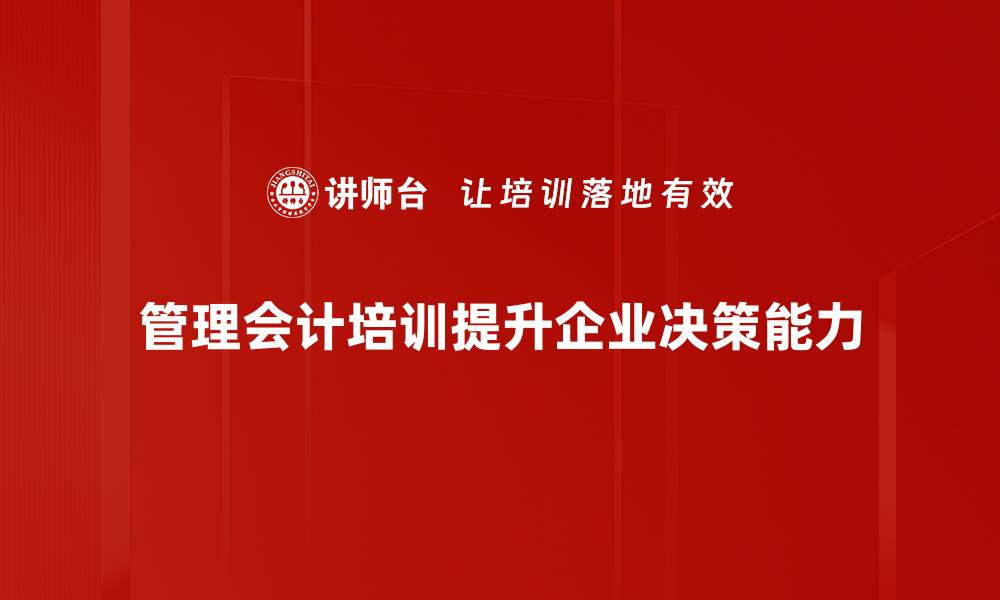 文章优化企业决策的管理会计体系全解析的缩略图