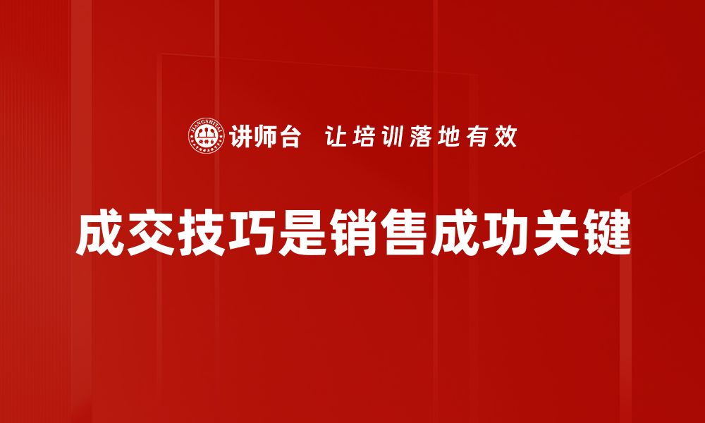 文章成交技巧提升销售业绩的五大关键策略的缩略图