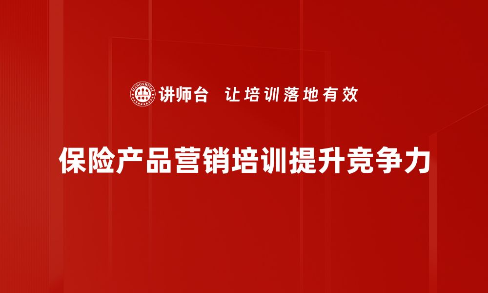 文章保险产品营销的五大秘诀，助你轻松提升业绩的缩略图