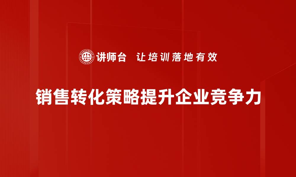 销售转化策略提升企业竞争力