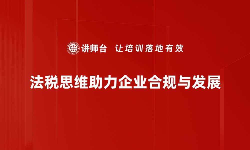 法税思维助力企业合规与发展