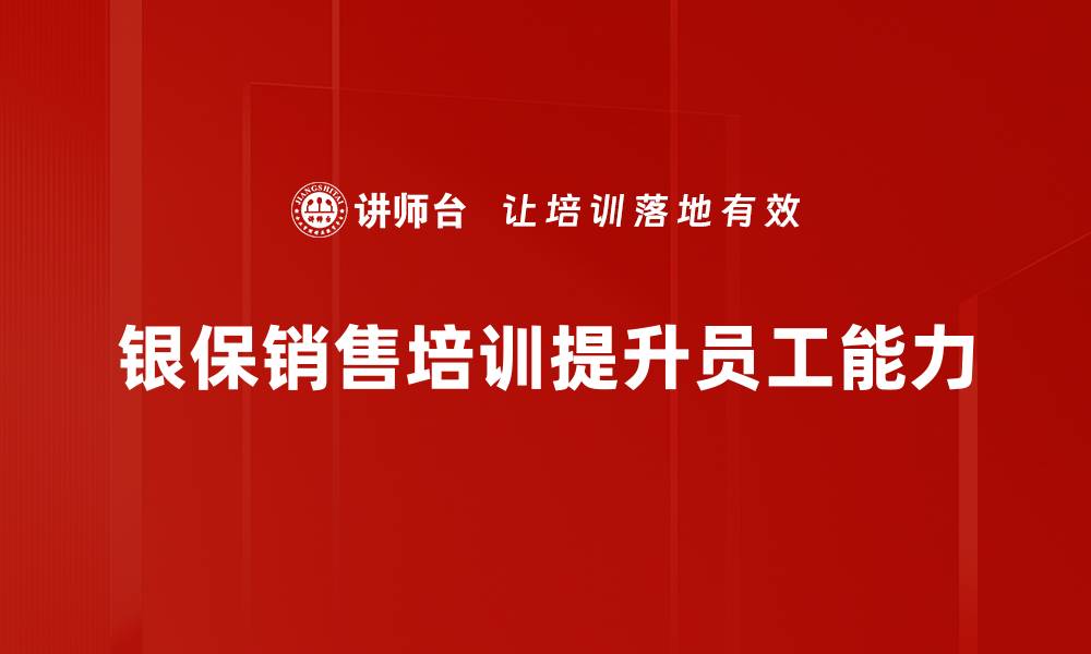 文章银保销售培训助力业绩提升的最佳策略的缩略图