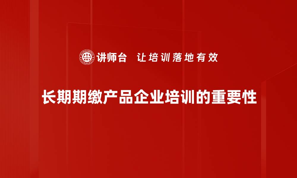 文章长期期缴产品如何助你实现财富增值与保障的缩略图