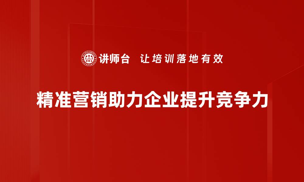 精准营销助力企业提升竞争力