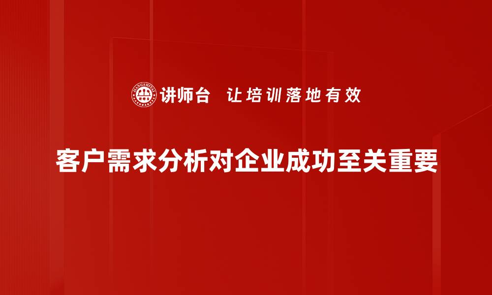 文章洞悉客户需求分析，提升业务转化率的秘诀的缩略图