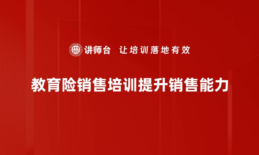 文章教育险销售法揭秘：提升业绩的实用技巧和策略的缩略图