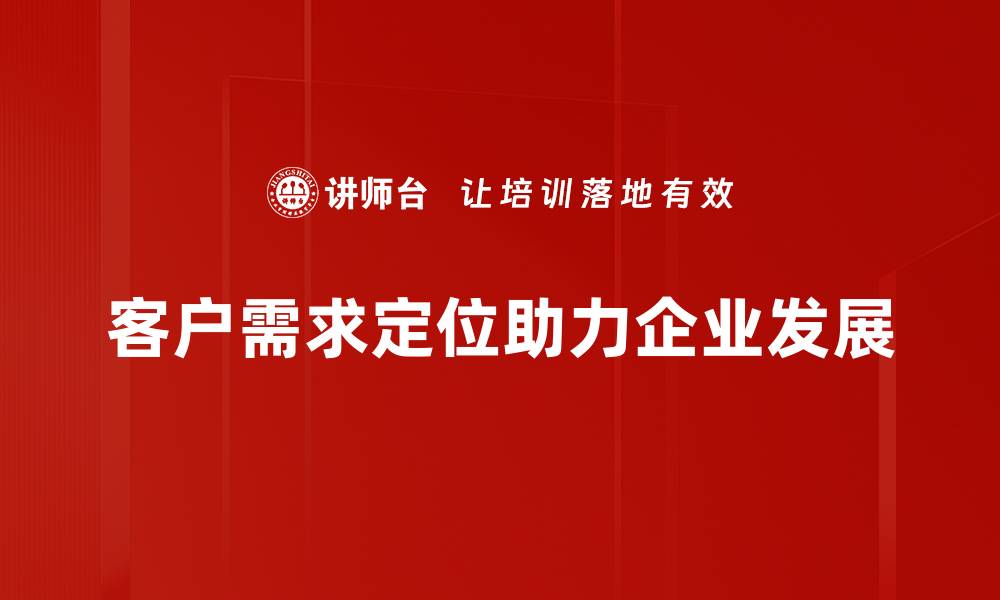 文章精准把握客户需求定位，提升企业竞争力的方法解析的缩略图