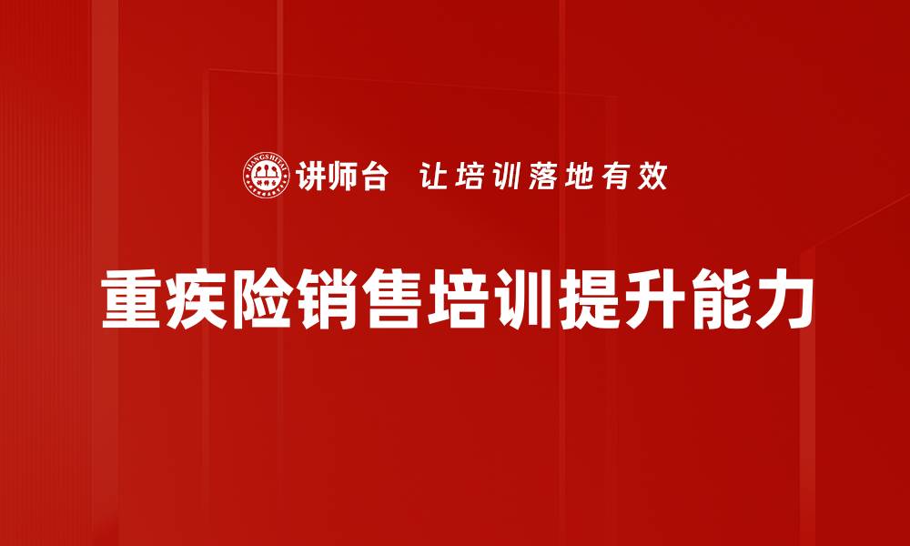 文章重疾险销售技巧大揭秘，助你轻松提升业绩的缩略图