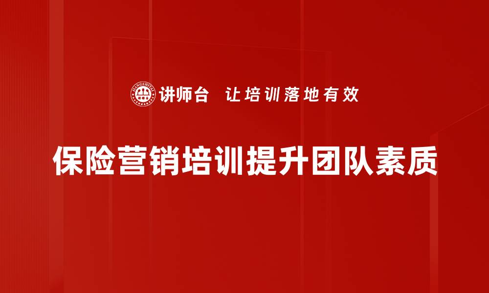 文章提升保险营销实战能力的五大关键技巧的缩略图