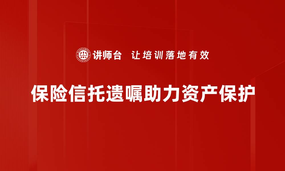 保险信托遗嘱助力资产保护