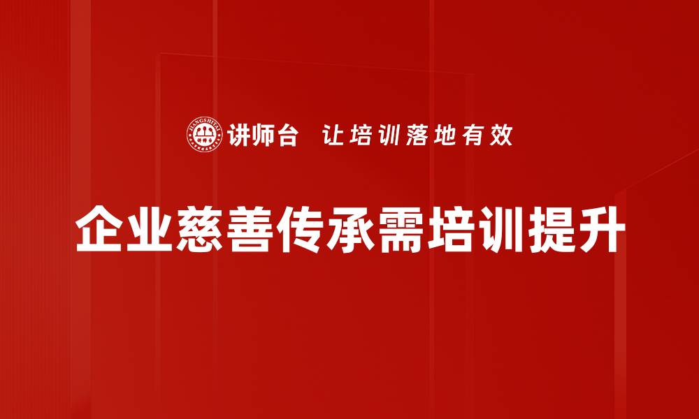 文章慈善传承需求：如何让爱心代代相传的缩略图