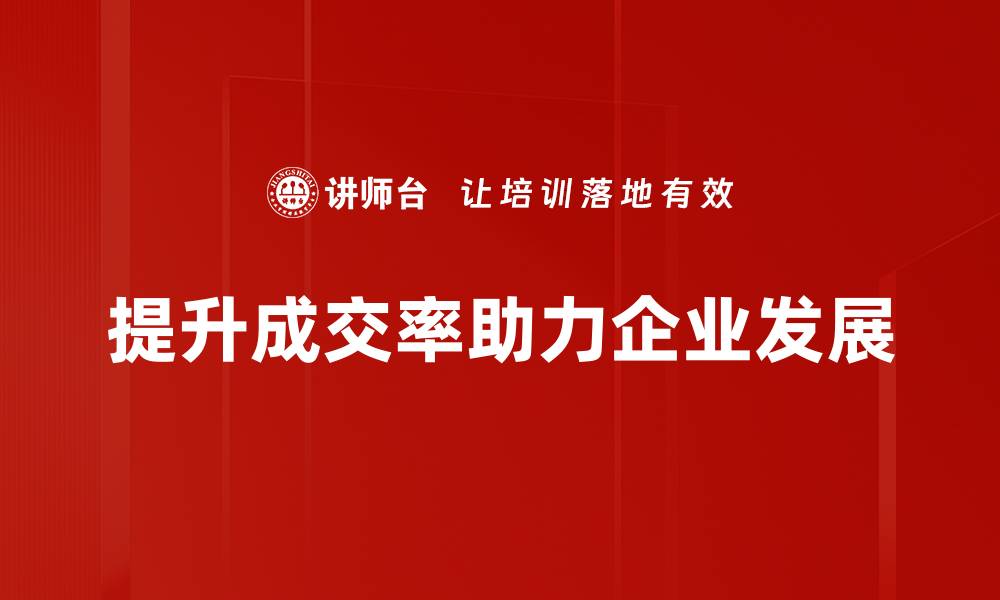 文章提高成交率的十大策略助你业绩飞升的缩略图