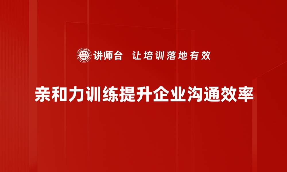 亲和力训练提升企业沟通效率