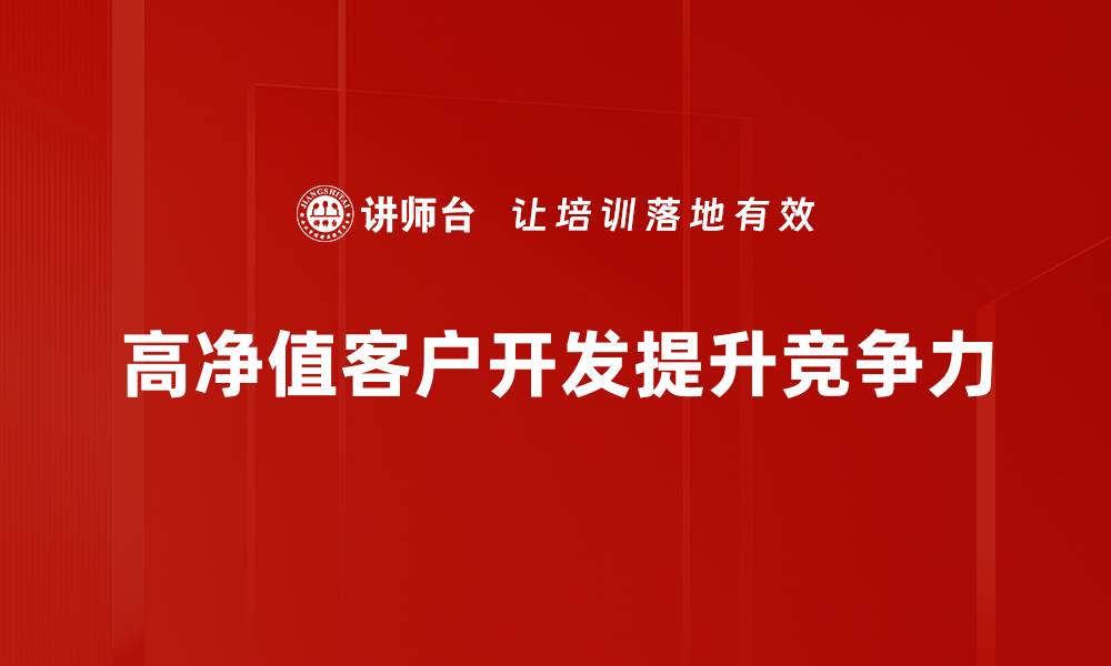 文章高净值客户开发的有效策略与实践分享的缩略图