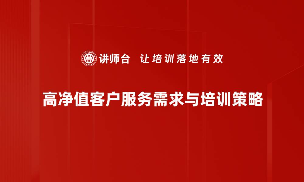 文章高净值客户需求解析：如何满足他们的投资期待与生活方式的缩略图