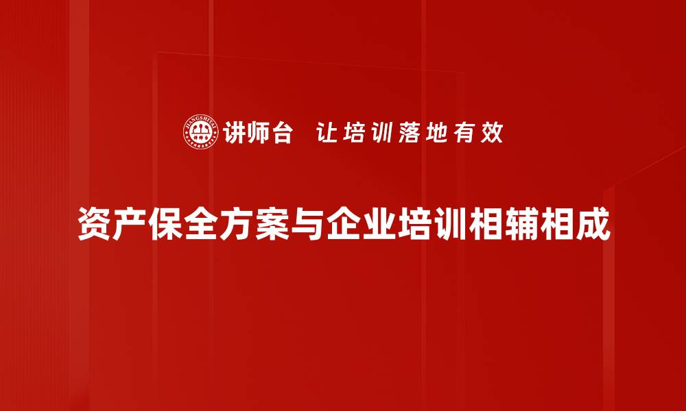 资产保全方案与企业培训相辅相成