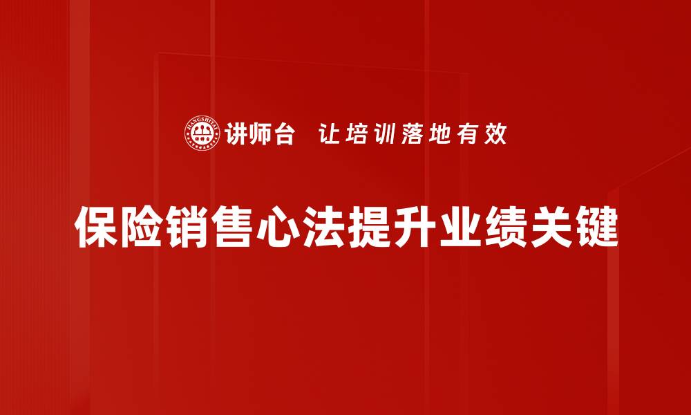 文章保险销售心法揭秘：让客户主动找上门的秘诀的缩略图