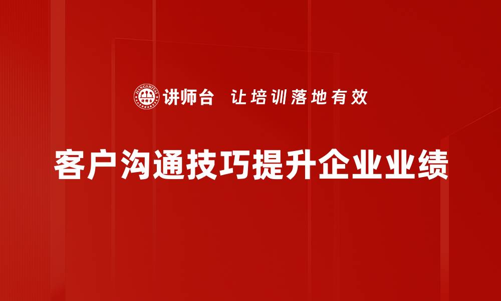 客户沟通技巧提升企业业绩