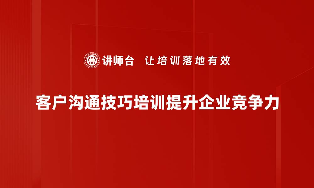 客户沟通技巧培训提升企业竞争力