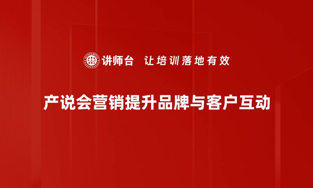 文章掌握产说会营销技巧，助力品牌快速崛起的缩略图